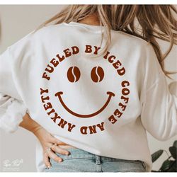 Fueled By Iced Coffee And Anxiety SVG PNG, Coffee Happy Face SVG, Coffee Svg for Shirts, Coffee Quote Svg, Png Sublimati