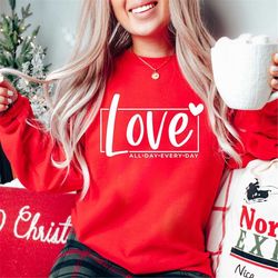 love all day everyday women valentine sweatshirt, valentine shirt, cute valentine gift for her, valentine days gift for