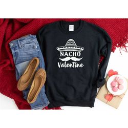 Nacho Valentine Shirt, Valentines Day Shirt, Couple Matching Shirt, Valentines Days Gift, Mother's days Shirt, Love Swea