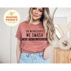 On Wednesdays We Smash The Patriarchy T-Shirt, Feminism Shirt, Equal Rights, Liberal Unisex Ladies Tee ,Women's Rights,