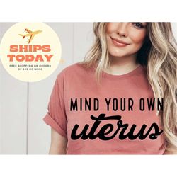 Mind Your Own Uterus Shirt, Girl Power Shirt, No Uterus No Opinion Shirt, Feminist Shirt, Womens Right Shirt, Retro Shir