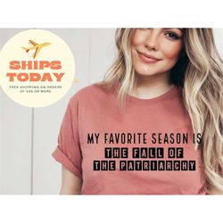 My Favorite Season Is Fall Of The Patriarchy, Feminism Shirt, Funny Feminist Shirt, Equality Shirt, Girl Power Shirt, Fe