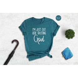 I'm Just Out Here Trusting God Shirt, Christian Gift Tee, Trust God, Jesus I Trust In You, In God We Trust, Trust In God