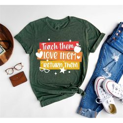 Teacher Shirt,Teach Them Love Them Return Them Shirt,Spirit Week Shirt,Teacher Gift,Teacher Week,Teaching Love,Teacher I