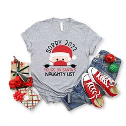 Sorry 2022 You're On Santa's Naughty List, Christmas Shirts For Family, Christmas Shirt, Christmas Sweatshirt, Christmas