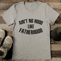 ain't no hood like fatherhood tee