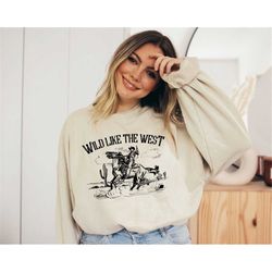 Wild Like the West Sweatshirt, Western Graphic Shirt, Cowgirl Sweatshirt, Rodeo Shirt, Retro Cowboy Sweatshirt, Cowgirl