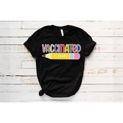 Vaccinated Teacher T-Shirt, Proud to Be Vaccinated Shirt, Back To School Shirt, COVID Vaccine, Back To School Vaccinated