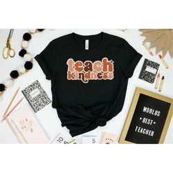 Teach Kindness Shirt, Teacher Appreciation Shirt, Inspirational Teacher Shirt, Kindness T-shirt, First I Teach the Kindn