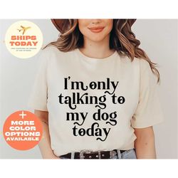 I'm Only Talking To My Dog Today Graphic T-Shirt - Dog Friend Gift - Christmas Gift For Dog Lovers - Dog Owner Present -