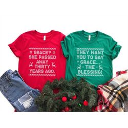 Funny Christmas Matching Shirts, Christmas Grace And Blessing Shirt, Grace She Passed Away Thirty Years Ago Ugly Christm
