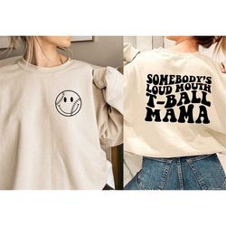 somebody's loud mouth t-ball mama sweatshirt, t-ball mom shirt, game day sweatshirt, t-ball mom jersey, t-ball shirt, t-