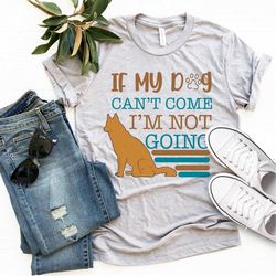 If My Dog Can't Come I Am Not Going Shirt, Dog Lovers Party Shirt, Animal Lover T-shirt, Dog Lover Shirt, Cool Dog Tee