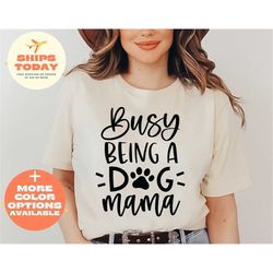 busy being a dog mama shirt, dog lover shirt, gift for dog lovers, funny dog shirt, dog gift for owners, dog owner gift,