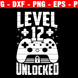 Level 12 Unlocked Svg, 12th Svg, Gamer Svg, Video Game Birthday Svg, Video Game Svg, Gaming Svg, Gamer Birthday Svg