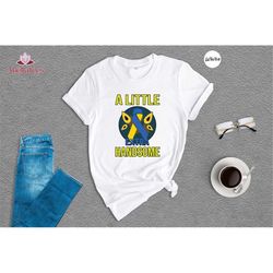 A little Extra Handsome Shirt, Funny Down Syndrome Awareness Shirt, Down Syndrome Day Shirt,Support Shirt, T21 Tee