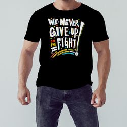 We never give up on the fight shirt, Unisex Clothing, Shirt for men women, Graphic Design, Unisex Shirt