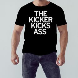 The kicker kicks ass shirt, Unisex Clothing, Shirt for men women, Graphic Design, Unisex Shirt