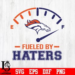 Fueled By Haters Denver Broncos, Denver Broncos svg, digital download