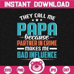 They Call me Papa because Partner In Crime Makes Me Bad Influence| SVG Cut or Print DIY Art Father's Day Grandpa Pops