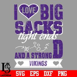 I Love Big Sacks tight ends and a strongD Minnesota Vikings svg,digital download