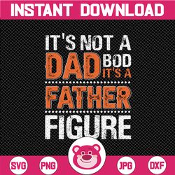 It's Not a Dad Bod It's a Father Figure SVG, Fathers Day Gift, Father's Day, Father's Day SVG, Gift for Dad, Funny Dad