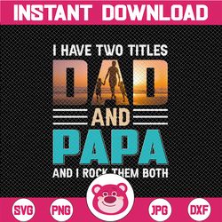 I have 2 Titles Dad and Papa PNG| Father's Day Design for svg s, bags, decor and more for Papa