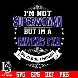 I'm Not Superwoman but i'm a Baltimore Ravens so close enough Svg, digital download