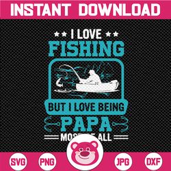 I love fishing but I love being papa most of all svg Fathers day Cricut, Digital Download Svg/Png