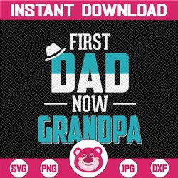 First Dad Now Grandpa svg, digital download cut file for silhouette and cricut, father's day gift