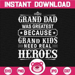 Grand Dad Was Greatest Because Grand Kids Need Real Heros svg Grandpa svg, Father's Day svg, Daddy svg, dxf, png