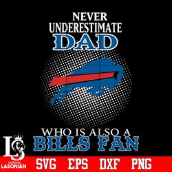 Never Underestimate A Dad Who Is Also A Buffalo Billss fan Svg, digital download