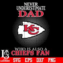 Never Underestimate A Dad Who Is Also A Kansas City Chiefs fan Svg, digital download