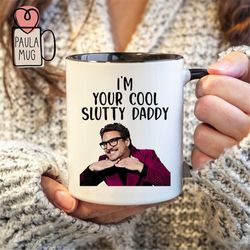 I Am Your Cool, Slutty Daddy Mug, Pedro Pascal Daddy Mug