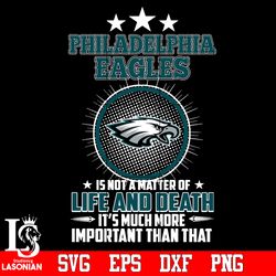 Philadelphia Eagles is not a matter of life and death it's much more important than that Svg, digital download