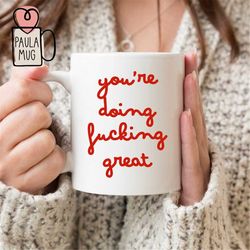 You're Doing Fucking Great Mug