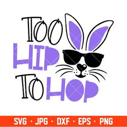 Too Hip To Hop Svg, Happy Easter Svg, Easter egg Svg, Spring Svg, Cricut, Silhouette Vector Cut File