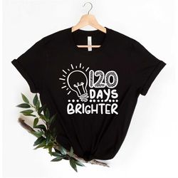 120 Days Brighter Shirt, 120 Days Of School, Teacher Gifts, Teacher Appreciation, 120 Days Teacher Shirt, Back to School