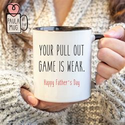 Your Pull Out Game Is Weak Happy Fathers Day Mug, Pull Out Mug, Gamer Daddy Mug, Funny Dad Mug, Father's Day Mug, Gift t