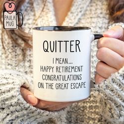 Quitter I Mean Happy Retirement Mug, Congratulations On Escaping Mug, Retirement Coffee Mug, Sarcastic Retirement Mug, F