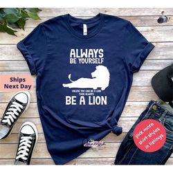 Always Be Yourself Shirt, You are Lion Shirt, Unless You Can Be A Lion Shirt, Then Always Be A Lion Shirt, Lion Lover Gi