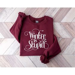 winter is stupid shirt, sweatshirt for winter, winter gift, cute winter top, sassy top, gift for christmas, funny winter