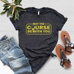 May The Course Be With You Mens Shirt, Golf Clubs Ball Tee, Greens Drinks Drunk Funny Humor Friends Family Happy
