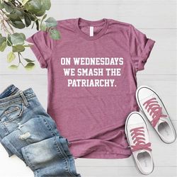 On Wednesdays We Smash The Patriarchy T-Shirt, Feminism Shirt, Equal Rights, Liberal Unisex Ladies Tee, Tee Shirt