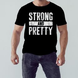 Strong and pretty shirt, Unisex Clothing, Shirt for men women, Graphic Design, Unisex Shirt