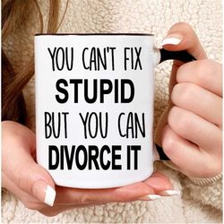 Divorce Gift, You Can't Fix Stupid But You Can Divorce It, Divorce Party, Divorce Mug, Divorce, Breakup Gift, Funny Divo