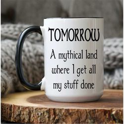 Tomorrow A Mythical Land, Mug for Him, Gift for Coworker, Office Gift, Gift for Boss, Funny Mug, Gag Gift, Funny Coffee