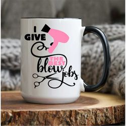 Custom Hair Stylist Mug, I Give The Best Blow Jobs Stylist Mug, Personalized Hairdressers Gift, Gifts for Hairdresser, H