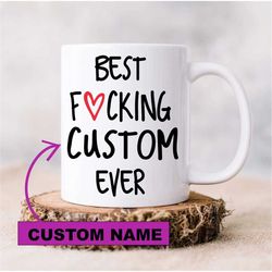 Custom Coffee Mug, Funny Custom Gifts, Best Fucking Custom Ever Mug, Personalized Gift, Custom Cup, Personalized Coffee