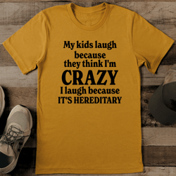 My Kids Laugh Because They Think I'm Crazy Tee